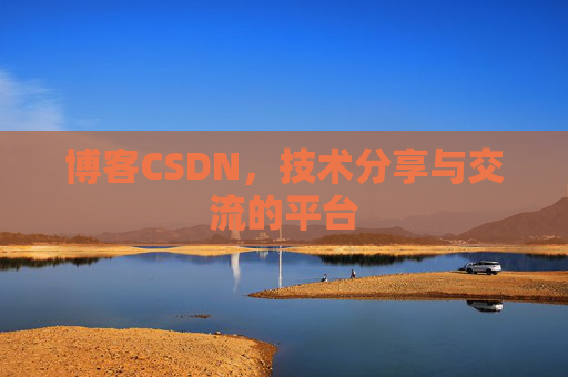 博客CSDN，技术分享与交流的平台