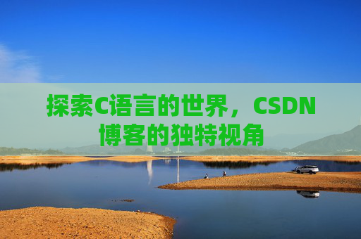 探索C语言的世界，CSDN博客的独特视角